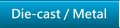 Die-cast / Metal